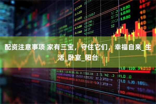 配资注意事项 家有三宝，守住它们，幸福自来_生活_卧室_阳台