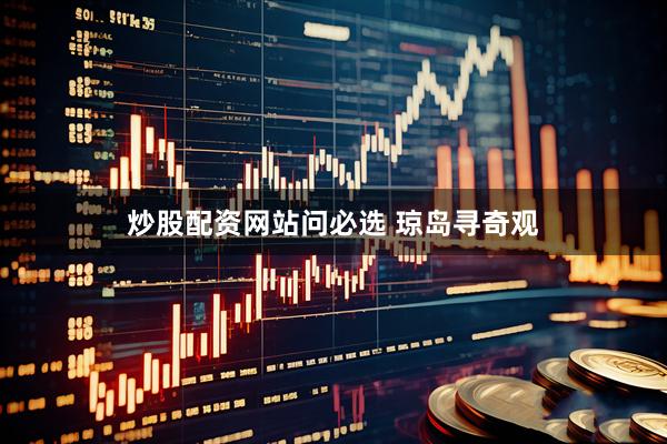 炒股配资网站问必选 琼岛寻奇观